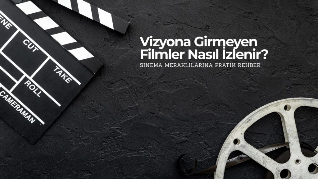 Vizyona Girmeyen Filmleri Nasıl İzlenir?